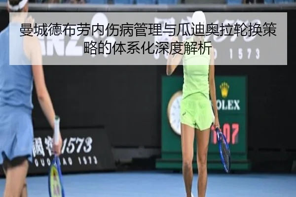 曼城德布劳内伤病管理与瓜迪奥拉轮换策略的体系化深度解析