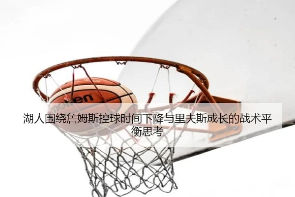 湖人围绕詹姆斯控球时间下降与里夫斯成长的战术平衡思考